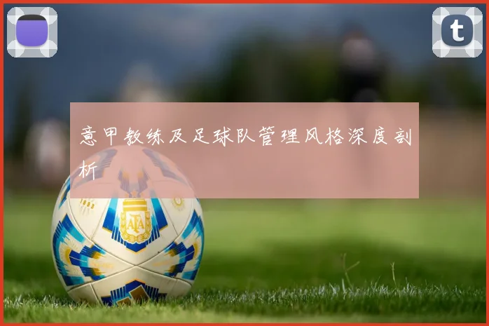 意甲教练及足球队管理风格深度剖析